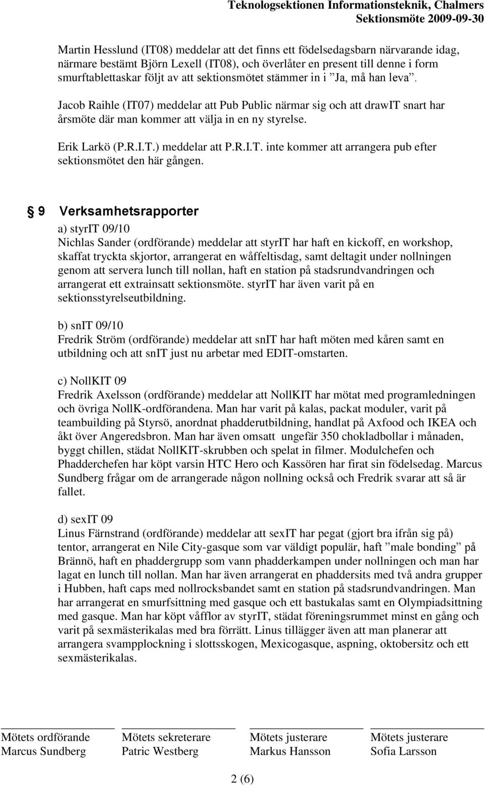 9 Verksamhetsrapporter a) styrit 09/10 Nichlas Sander (ordförande) meddelar att styrit har haft en kickoff, en workshop, skaffat tryckta skjortor, arrangerat en wåffeltisdag, samt deltagit under