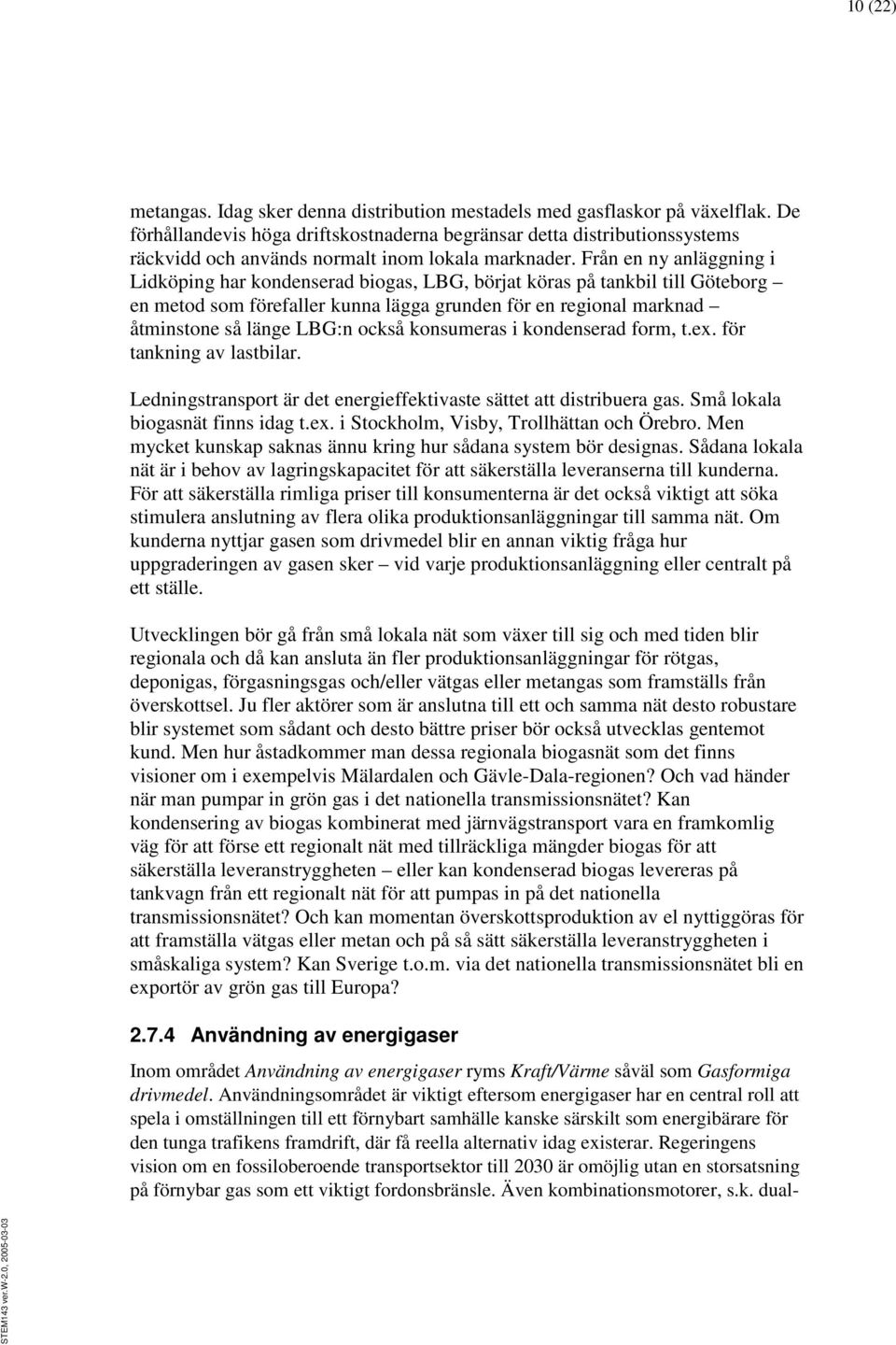 Från en ny anläggning i Lidköping har kondenserad biogas, LBG, börjat köras på tankbil till Göteborg en metod som förefaller kunna lägga grunden för en regional marknad åtminstone så länge LBG:n