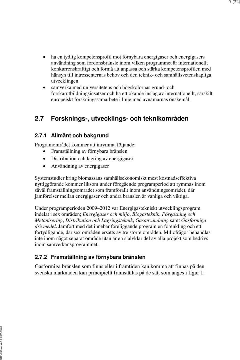 forskarutbildningsinsatser och ha ett ökande inslag av internationellt, särskilt europeiskt forskningssamarbete i linje med avnämarnas önskemål. 2.7 