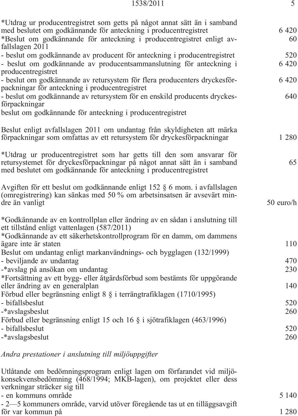 producentregistret - beslut om godkännande av retursystem för flera producenters dryckesförpackningar för anteckning i producentregistret 6 420 - beslut om godkännande av retursystem för en enskild