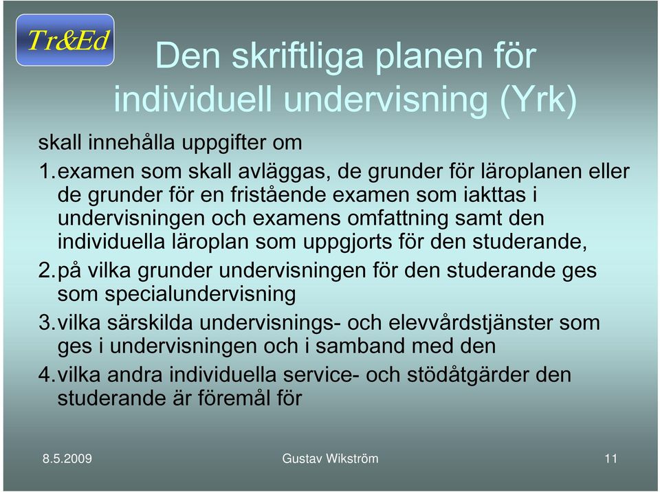 samt den individuella läroplan som uppgjorts för den studerande, 2.på vilka grunder undervisningen för den studerande ges som specialundervisning 3.