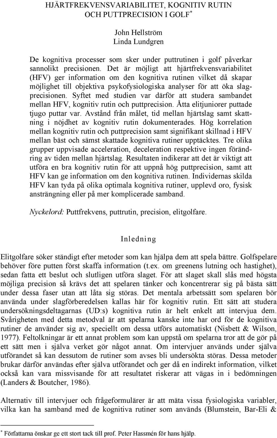 Syftet med studien var därför att studera sambandet mellan HFV, kognitiv rutin och puttprecision. Åtta elitjuniorer puttade tjugo puttar var.