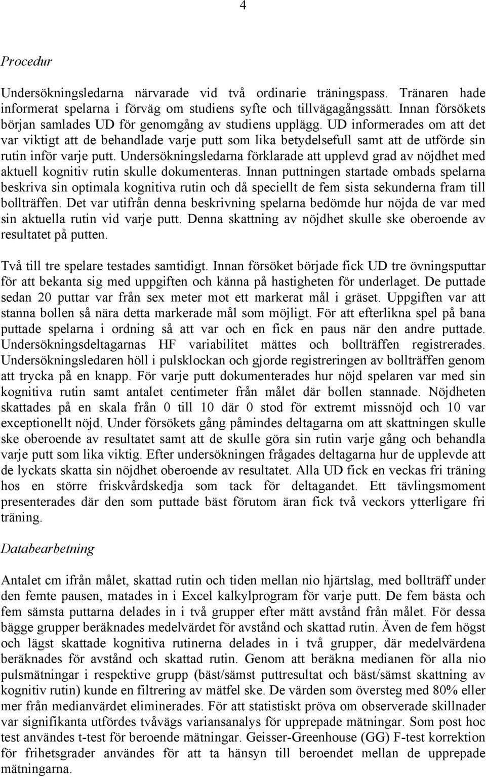 UD informerades om att det var viktigt att de behandlade varje putt som lika betydelsefull samt att de utförde sin rutin inför varje putt.