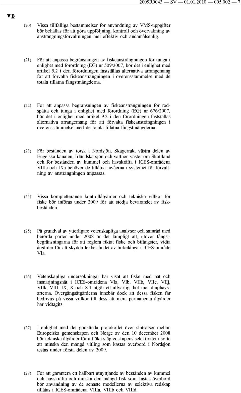 (21) För att anpassa begränsningen av fiskeansträngningen för tunga i enlighet med förordning (EG) nr 509/2007, bör det i enlighet med artikel 5.