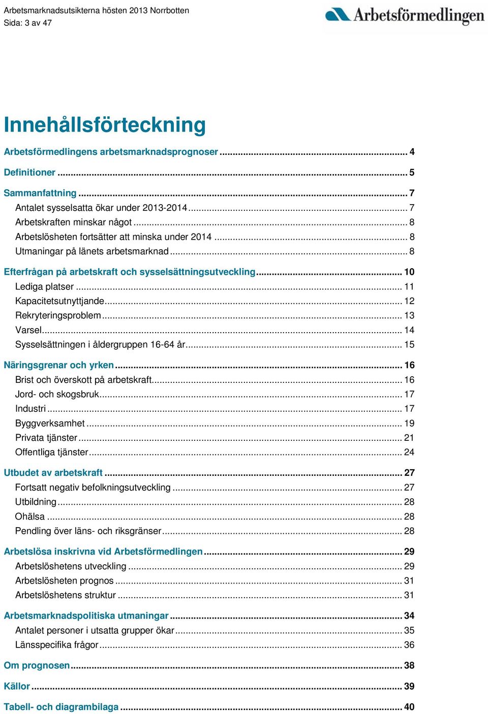 .. 11 Kapacitetsutnyttjande... 12 Rekryteringsproblem... 13 Varsel... 14 Sysselsättningen i åldergruppen 16-64 år... 15 Näringsgrenar och yrken... 16 Brist och överskott på arbetskraft.