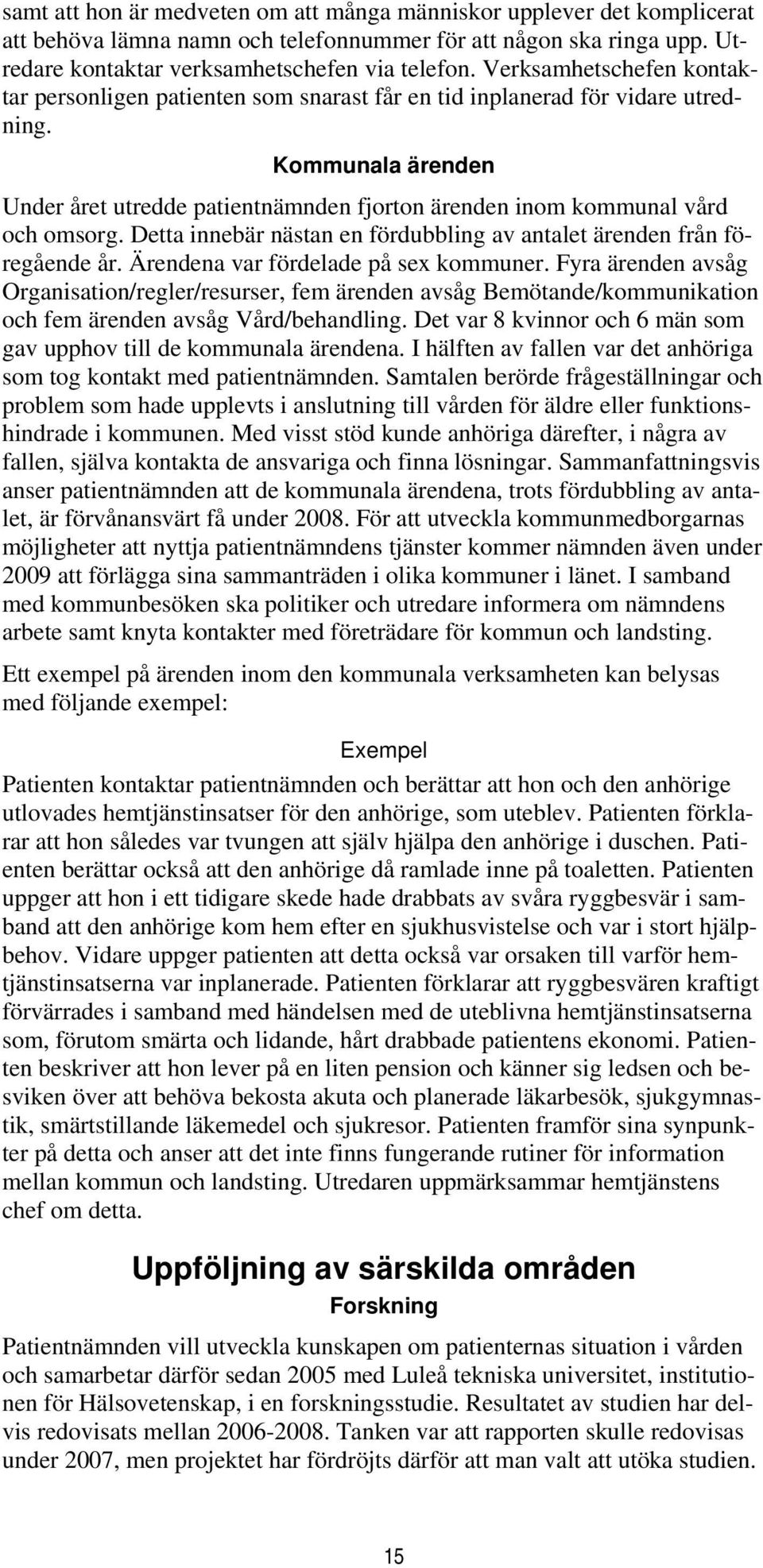 Kommunala ärenden Under året utredde patientnämnden fjorton ärenden inom kommunal vård och omsorg. Detta innebär nästan en fördubbling av antalet ärenden från föregående år.