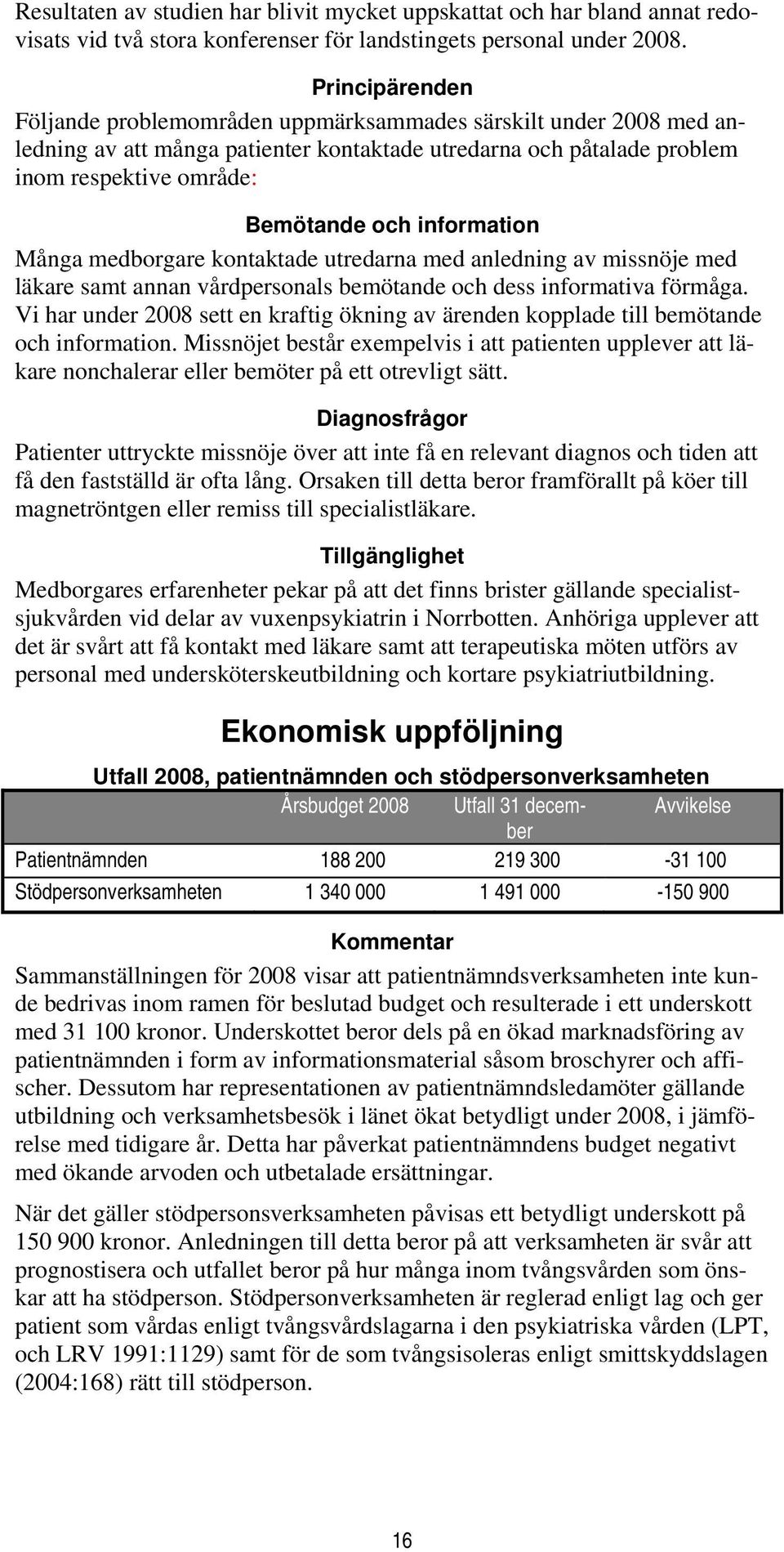 information Många medborgare kontaktade utredarna med anledning av missnöje med läkare samt annan vårdpersonals bemötande och dess informativa förmåga.