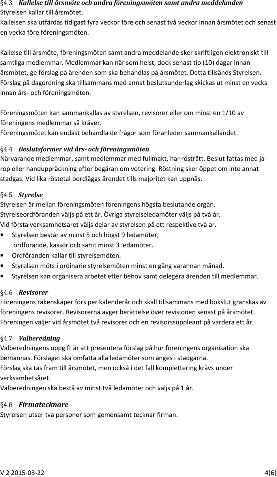 Kallelse till årsmöte, föreningsmöten samt andra meddelande sker skriftligen elektroniskt till samtliga medlemmar.