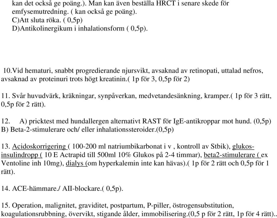 Svår huvudvärk, kräkningar, synpåverkan, medvetandesänkning, kramper.( 1p för 3 rätt, 0,5p för 2 rätt). 12. A) pricktest med hundallergen alternativt RAST för IgE-antikroppar mot hund.