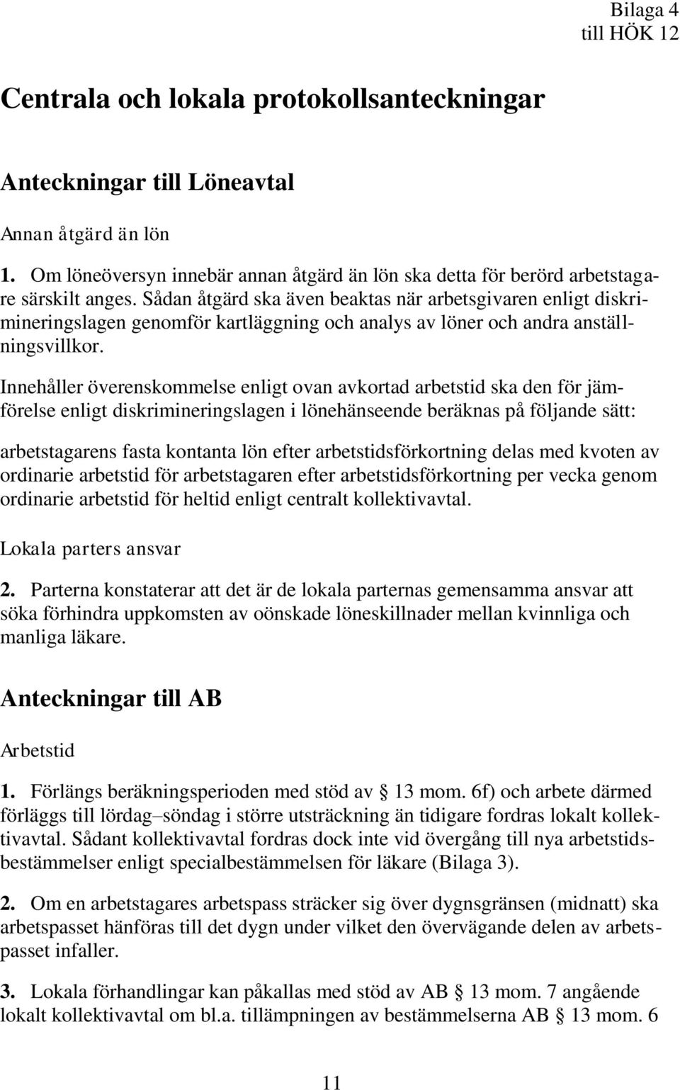 Sådan åtgärd ska även beaktas när arbetsgivaren enligt diskrimineringslagen genomför kartläggning och analys av löner och andra anställningsvillkor.