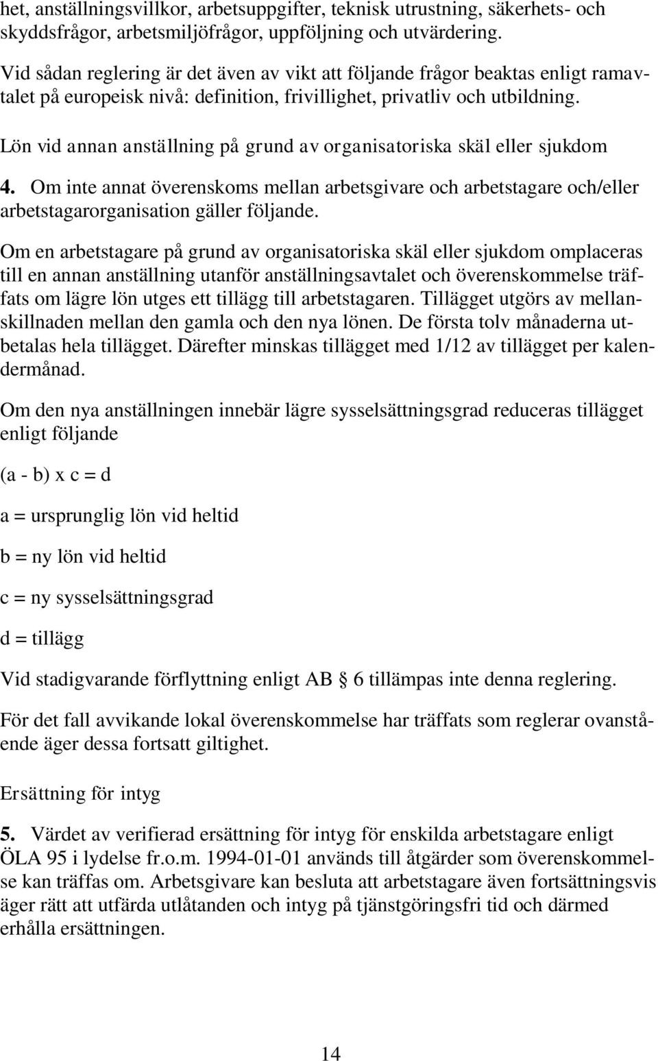 Lön vid annan anställning på grund av organisatoriska skäl eller sjukdom 4. Om inte annat överenskoms mellan arbetsgivare och arbetstagare och/eller arbetstagarorganisation gäller följande.