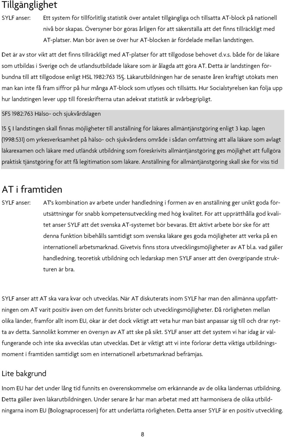 Det är av stor vikt att det finns tillräckligt med AT-platser för att tillgodose behovet d.v.s. både för de läkare som utbildas i Sverige och de utlandsutbildade läkare som är ålagda att göra AT.