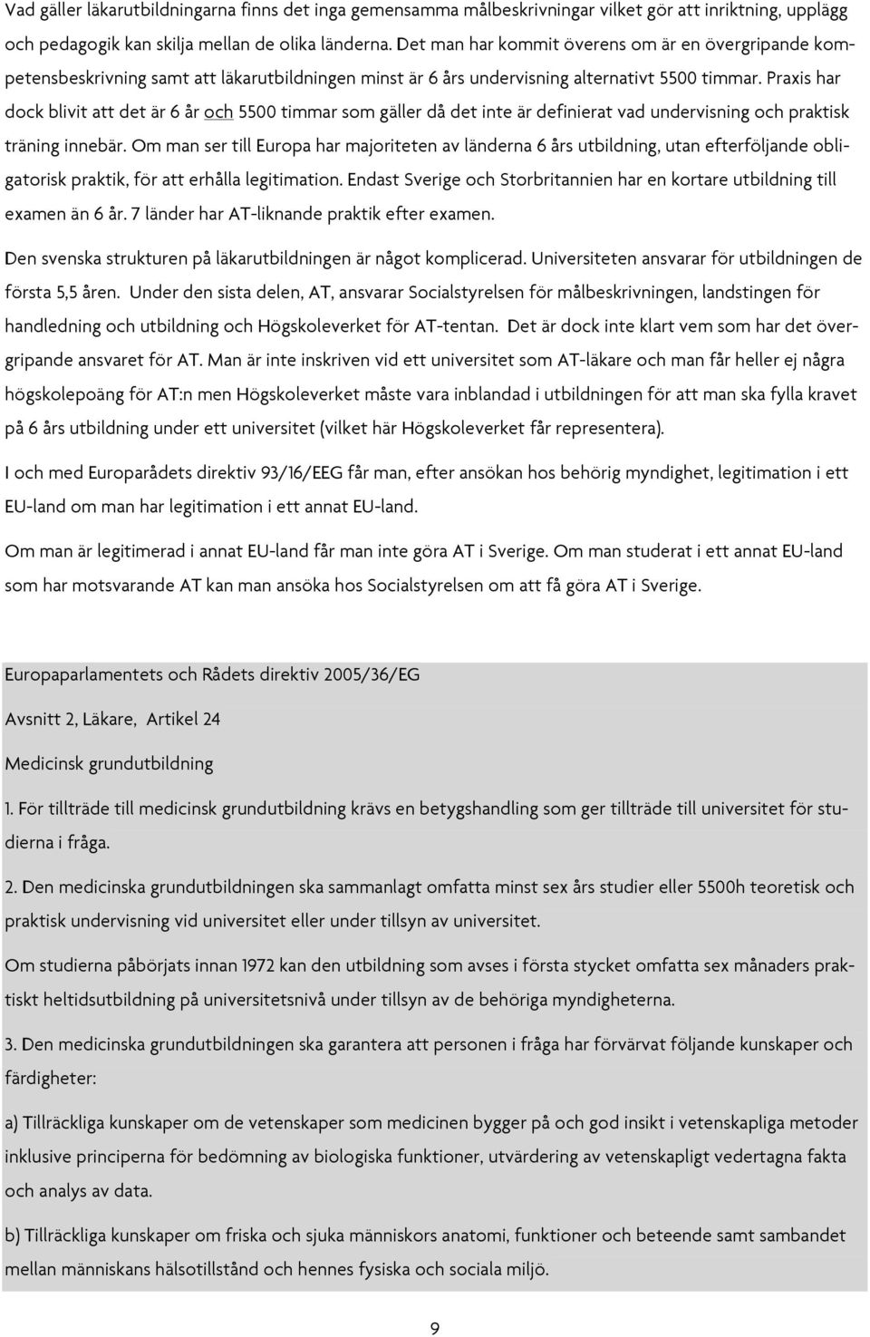 Praxis har dock blivit att det är 6 år och 5500 timmar som gäller då det inte är definierat vad undervisning och praktisk träning innebär.