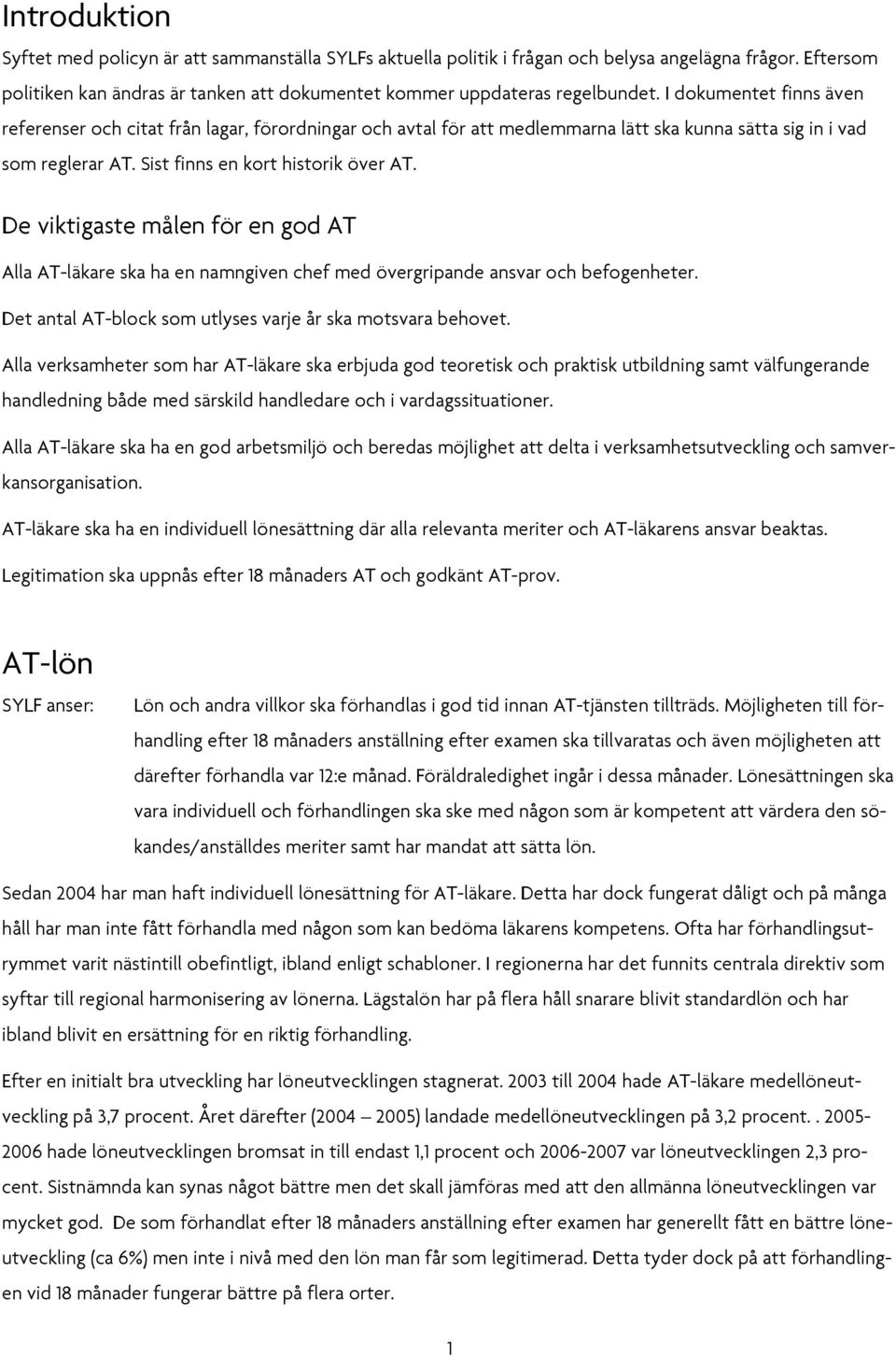 De viktigaste målen för en god AT Alla AT-läkare ska ha en namngiven chef med övergripande ansvar och befogenheter. Det antal AT-block som utlyses varje år ska motsvara behovet.