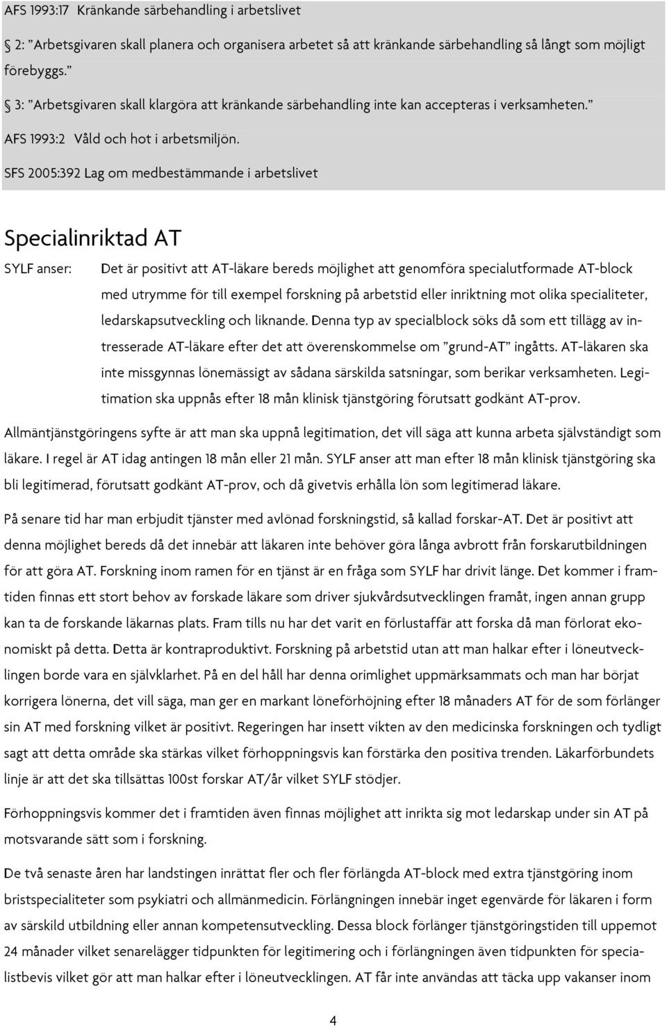 SFS 2005:392 Lag om medbestämmande i arbetslivet Specialinriktad AT SYLF anser: Det är positivt att AT-läkare bereds möjlighet att genomföra specialutformade AT-block med utrymme för till exempel