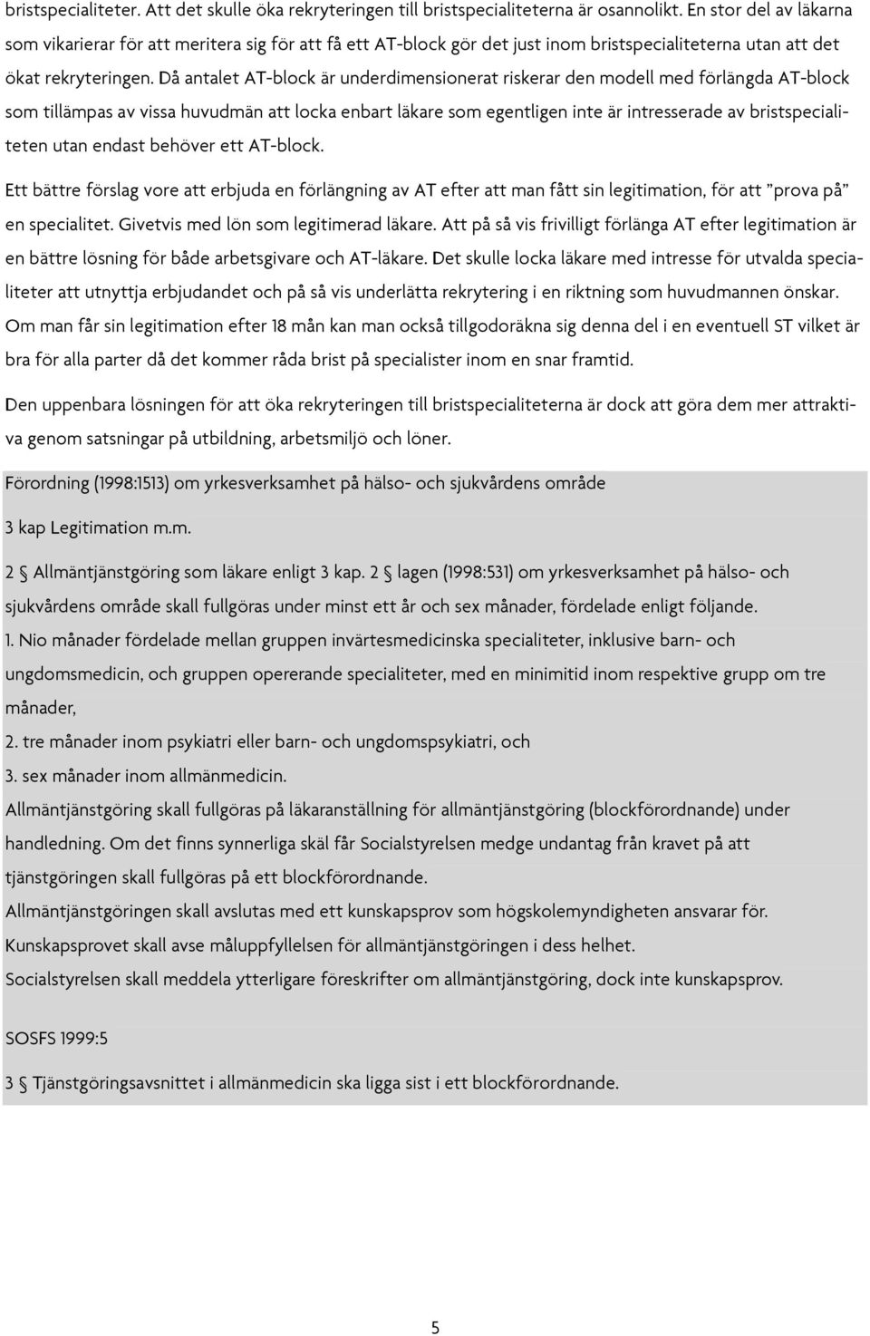 Då antalet AT-block är underdimensionerat riskerar den modell med förlängda AT-block som tillämpas av vissa huvudmän att locka enbart läkare som egentligen inte är intresserade av bristspecialiteten