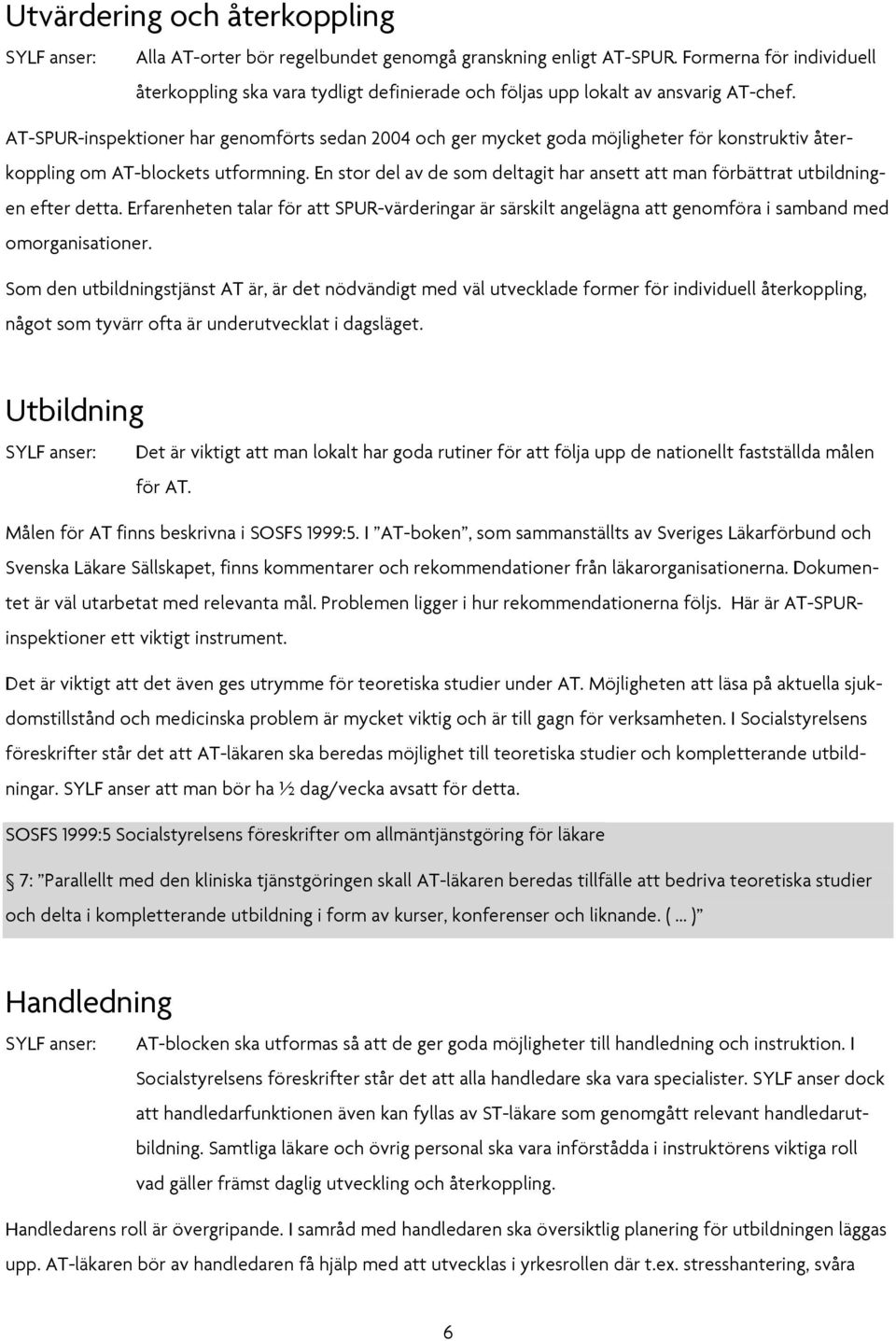 AT-SPUR-inspektioner har genomförts sedan 2004 och ger mycket goda möjligheter för konstruktiv återkoppling om AT-blockets utformning.