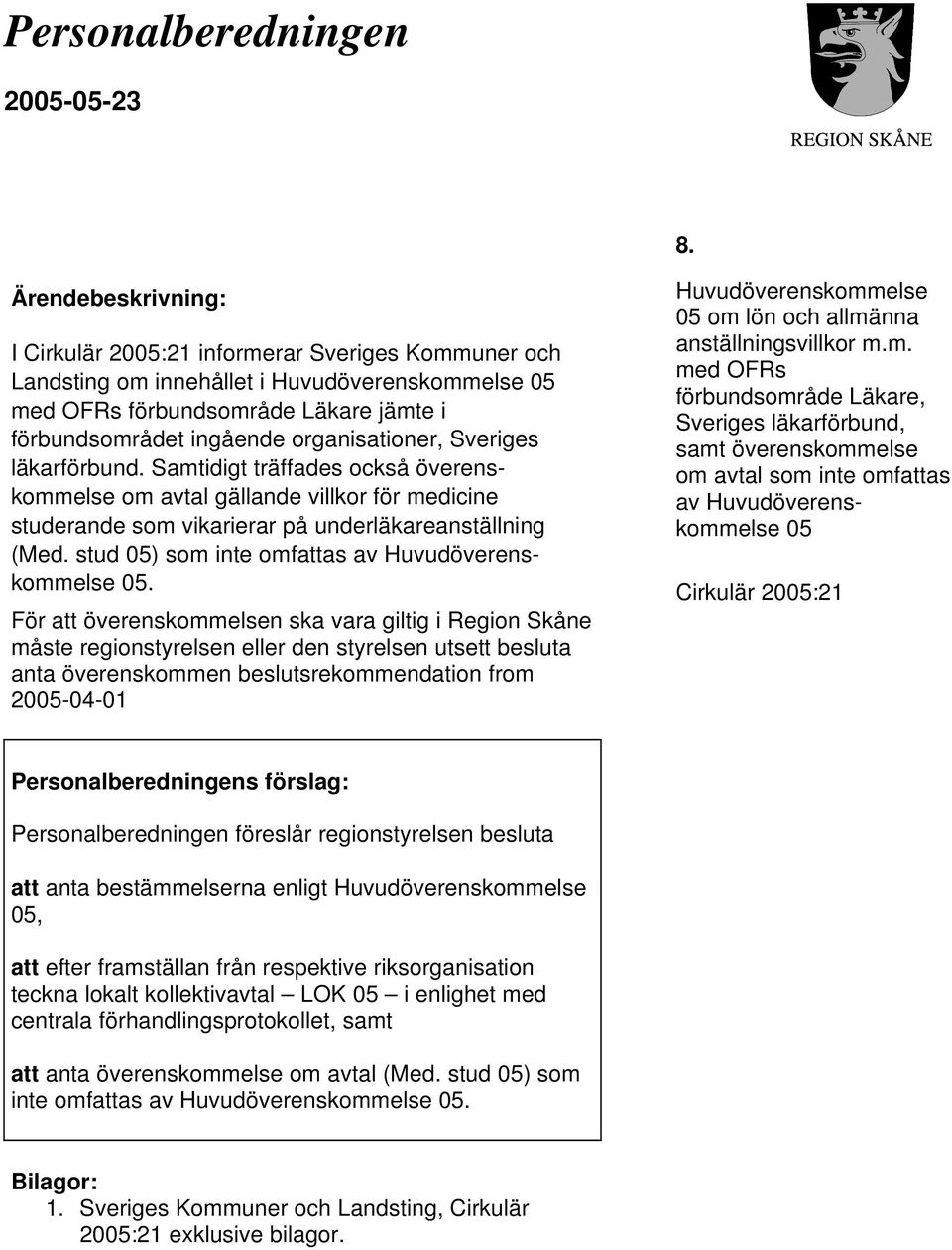 organisationer, Sveriges läkarförbund. Samtidigt träffades också överenskommelse om avtal gällande villkor för medicine studerande som vikarierar på underläkareanställning (Med.