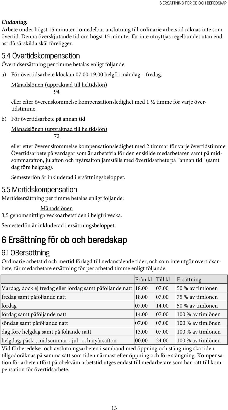 4 Övertidskompensation Övertidsersättning per timme betalas enligt följande: a) För övertidsarbete klockan 07.00 19.00 helgfri måndag fredag.