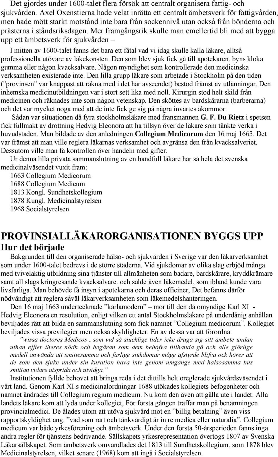 Mer framgångsrik skulle man emellertid bli med att bygga upp ett ämbetsverk för sjukvården I mitten av 1600-talet fanns det bara ett fåtal vad vi idag skulle kalla läkare, alltså professionella