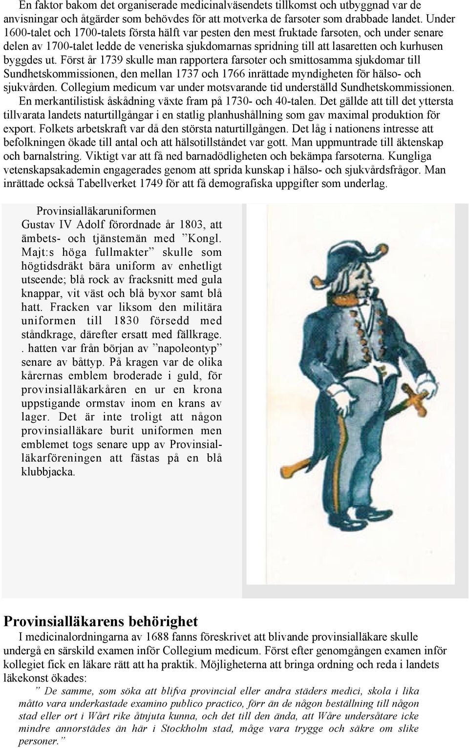 byggdes ut. Först år 1739 skulle man rapportera farsoter och smittosamma sjukdomar till Sundhetskommissionen, den mellan 1737 och 1766 inrättade myndigheten för hälso- och sjukvården.