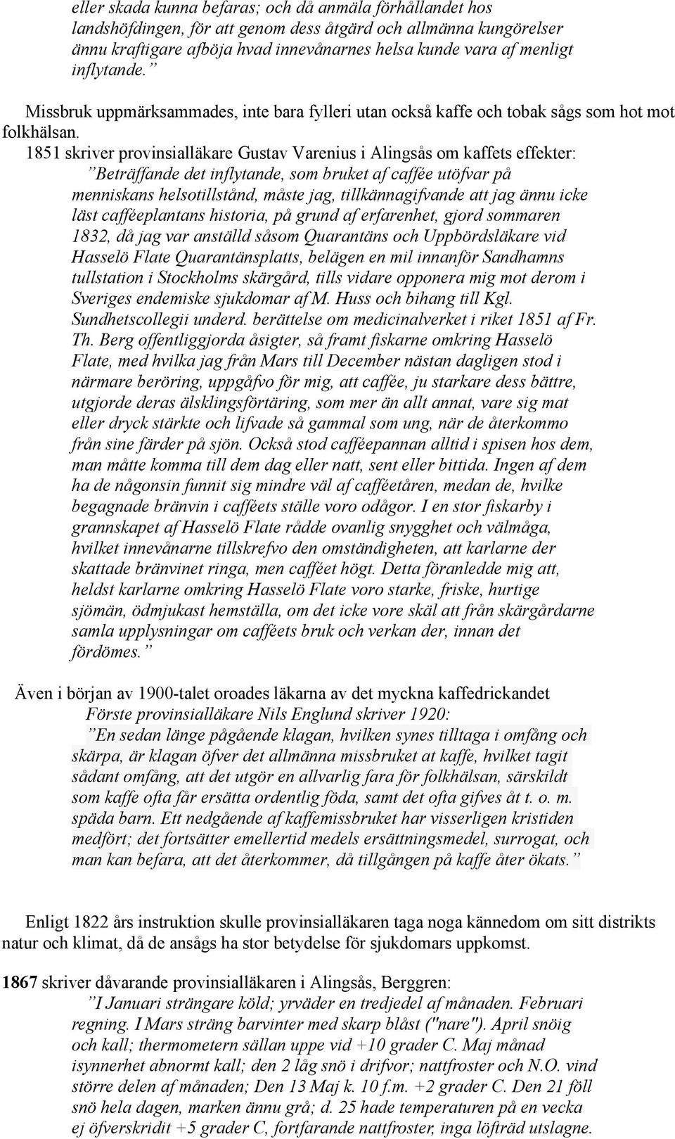 1851 skriver provinsialläkare Gustav Varenius i Alingsås om kaffets effekter: Beträffande det inflytande, som bruket af caffée utöfvar på menniskans helsotillstånd, måste jag, tillkännagifvande att
