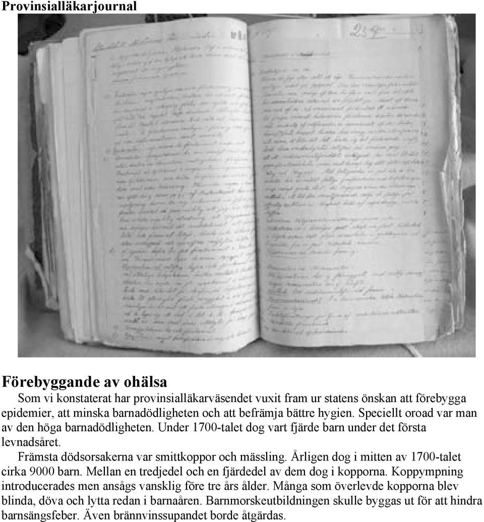 Främsta dödsorsakerna var smittkoppor och mässling. Årligen dog i mitten av 1700-talet cirka 9000 barn. Mellan en tredjedel och en fjärdedel av dem dog i kopporna.