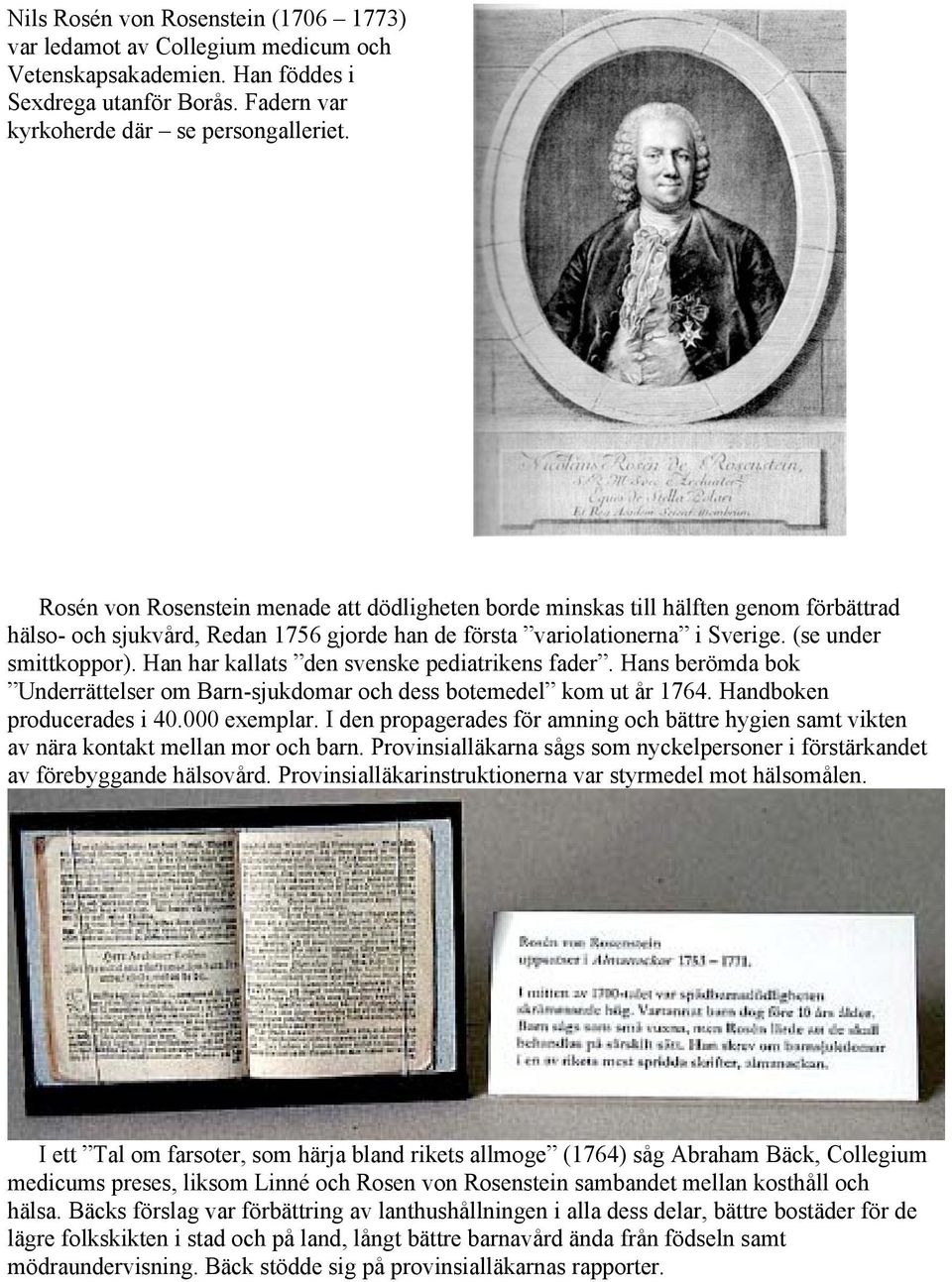 Han har kallats den svenske pediatrikens fader. Hans berömda bok Underrättelser om Barn-sjukdomar och dess botemedel kom ut år 1764. Handboken producerades i 40.000 exemplar.