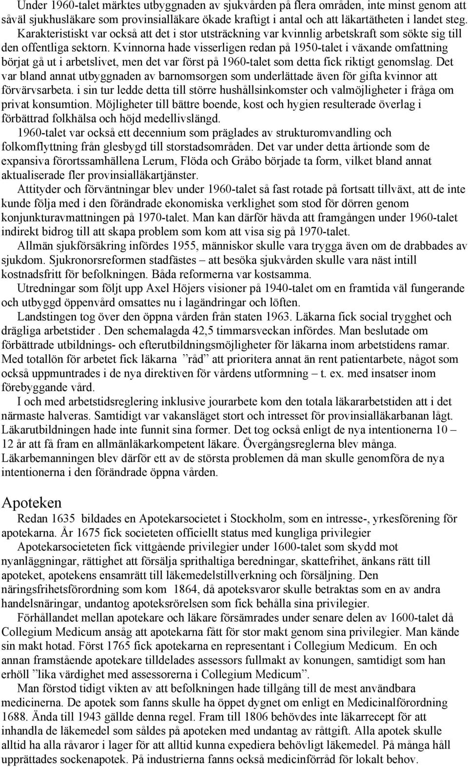 Kvinnorna hade visserligen redan på 1950-talet i växande omfattning börjat gå ut i arbetslivet, men det var först på 1960-talet som detta fick riktigt genomslag.