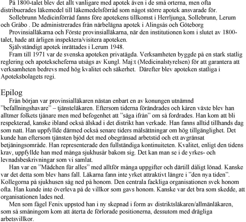 De administrerades från närbelägna apotek i Alingsås och Göteborg Provinsialläkarna och Förste provinsialläkarna, när den institutionen kom i slutet av 1800- talet, hade att årligen