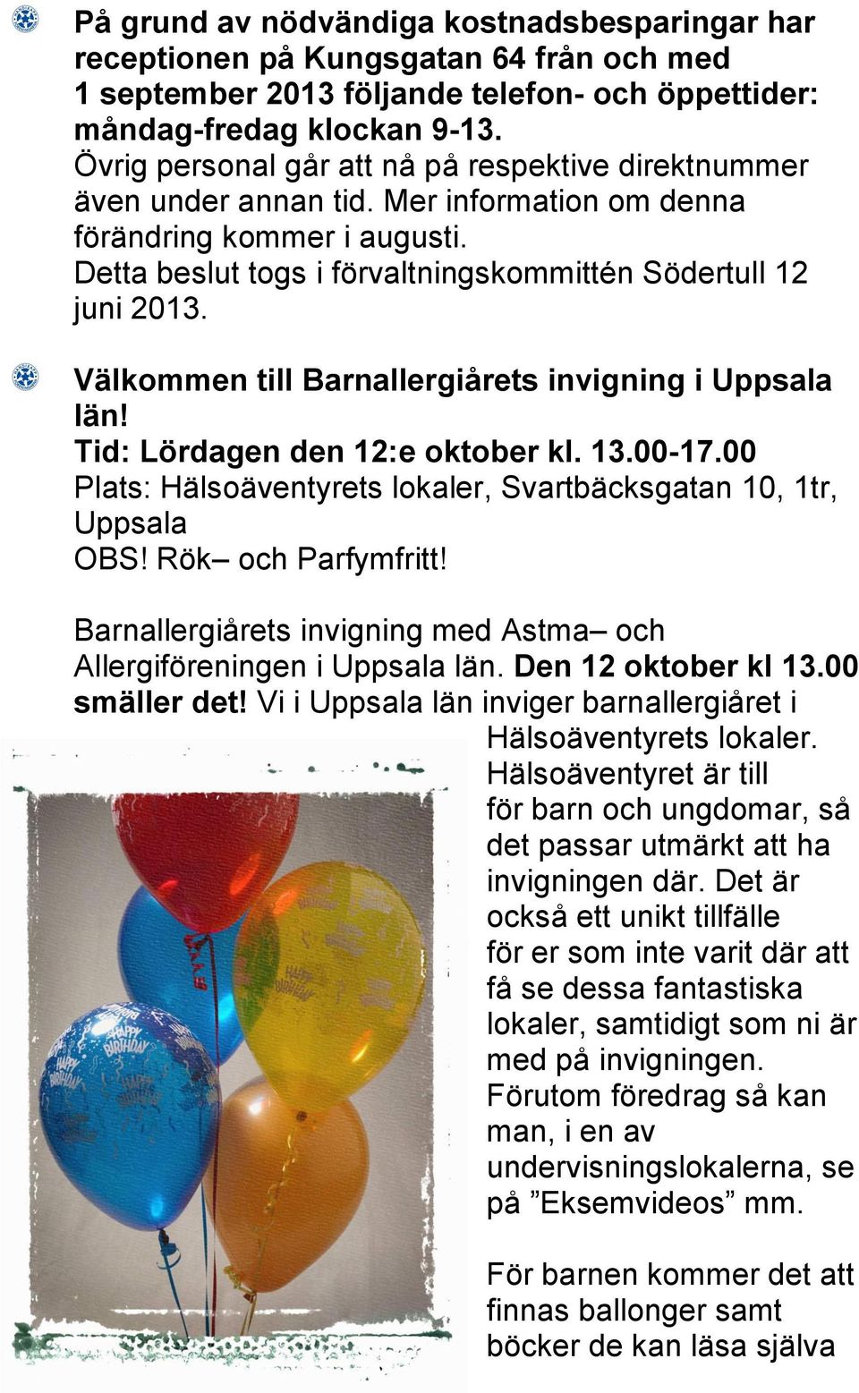 Välkommen till Barnallergiårets invigning i Uppsala län! Tid: Lördagen den 12:e oktober kl. 13.00-17.00 Plats: Hälsoäventyrets lokaler, Svartbäcksgatan 10, 1tr, Uppsala OBS! Rök och Parfymfritt!