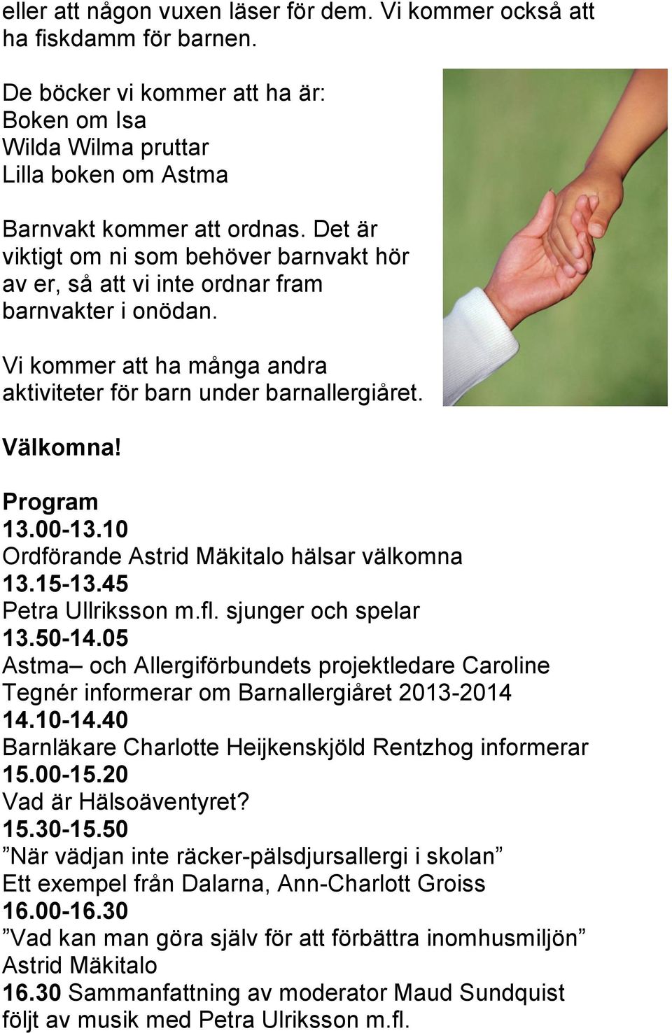 00-13.10 Ordförande Astrid Mäkitalo hälsar välkomna 13.15-13.45 Petra Ullriksson m.fl. sjunger och spelar 13.50-14.