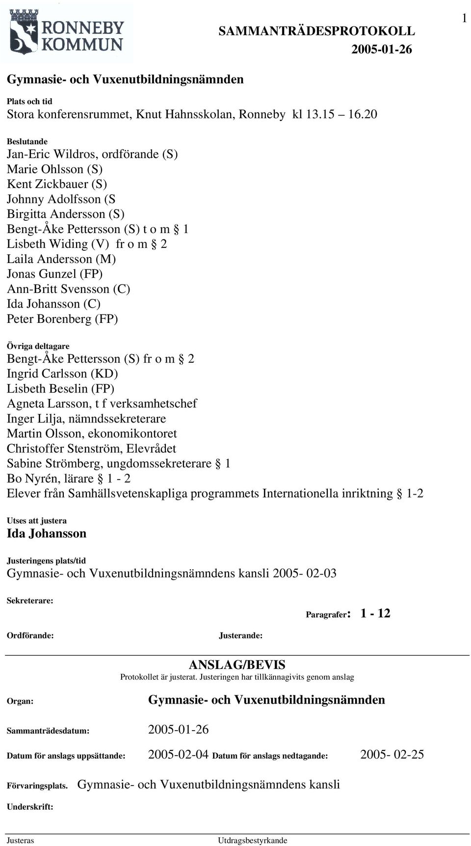 Andersson (M) Jonas Gunzel (FP) Ann-Britt Svensson (C) Ida Johansson (C) Peter Borenberg (FP) Övriga deltagare Bengt-Åke Pettersson (S) fr o m 2 Ingrid Carlsson (KD) Lisbeth Beselin (FP) Agneta