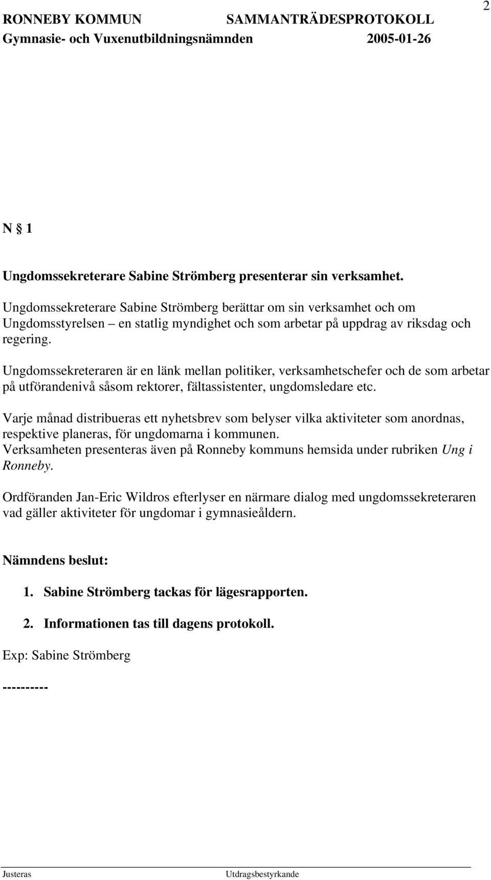 Ungdomssekreteraren är en länk mellan politiker, verksamhetschefer och de som arbetar på utförandenivå såsom rektorer, fältassistenter, ungdomsledare etc.