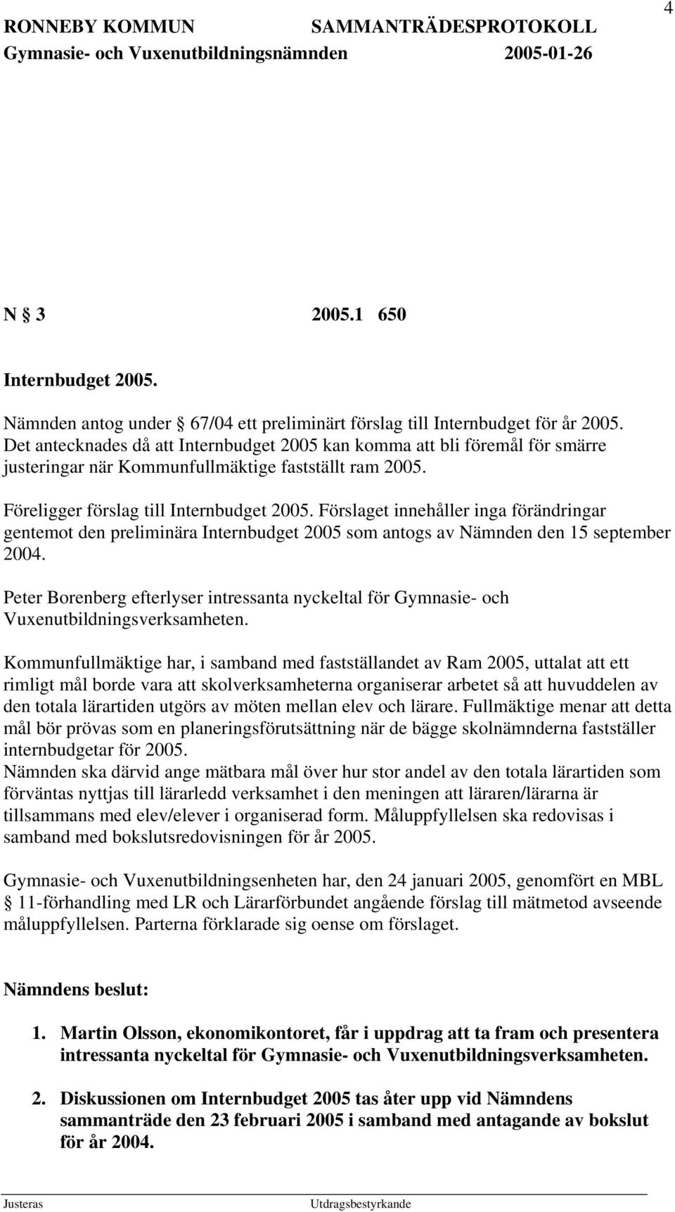 Förslaget innehåller inga förändringar gentemot den preliminära Internbudget 2005 som antogs av Nämnden den 15 september 2004.