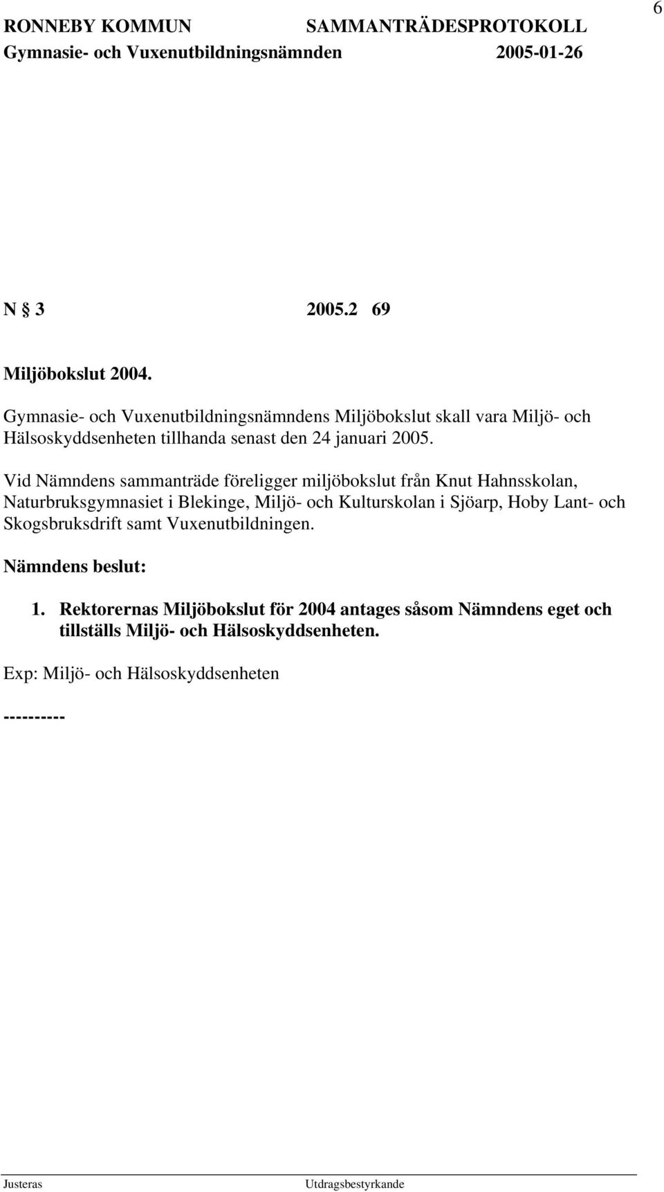 2005. Vid Nämndens sammanträde föreligger miljöbokslut från Knut Hahnsskolan, Naturbruksgymnasiet i Blekinge, Miljö- och