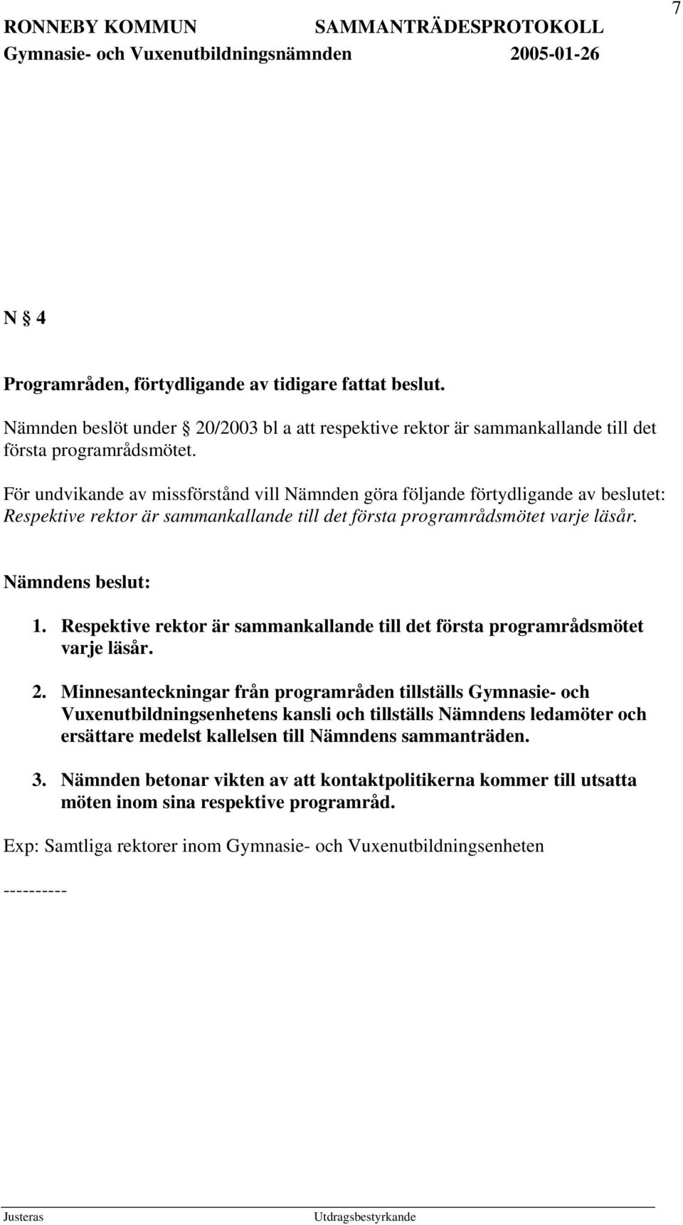 Respektive rektor är sammankallande till det första programrådsmötet varje läsår. 2.