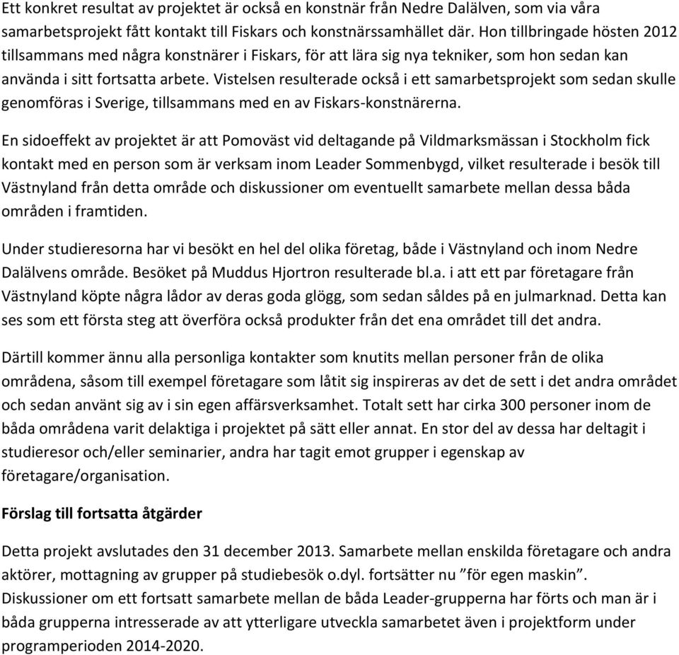 Vistelsen resulterade också i ett samarbetsprojekt som sedan skulle genomföras i Sverige, tillsammans med en av Fiskars-konstnärerna.