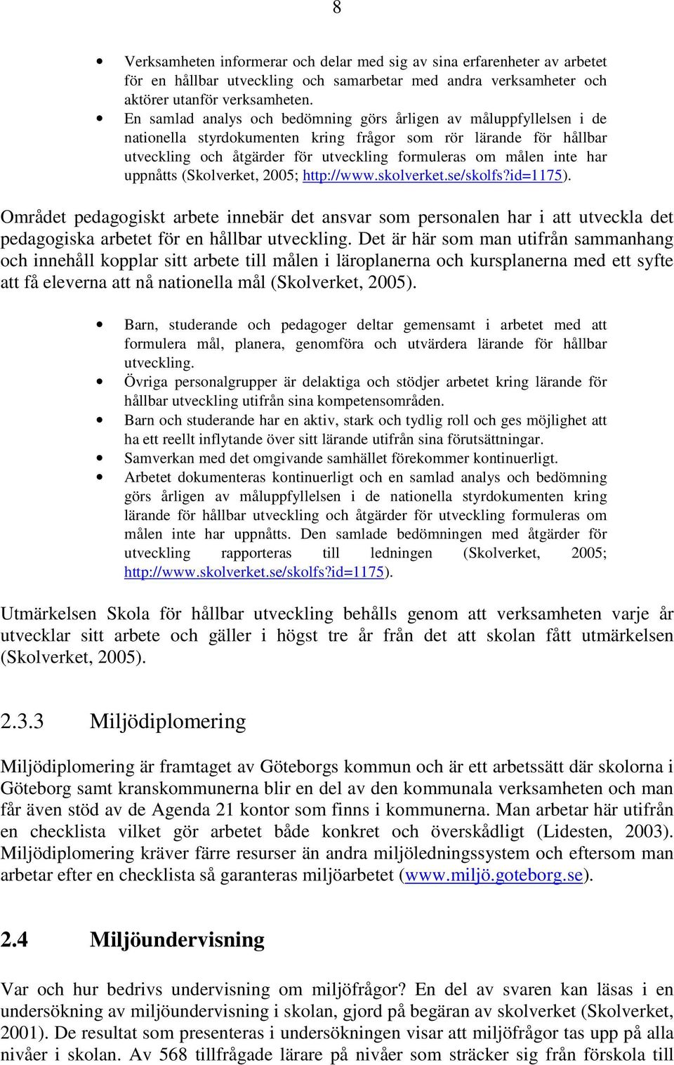 har uppnåtts (Skolverket, 2005; http://www.skolverket.se/skolfs?id=1175).