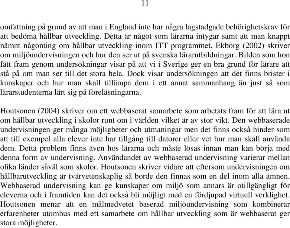 Ekborg (2002) skriver om miljöundervisningen och hur den ser ut på svenska lärarutbildningar.