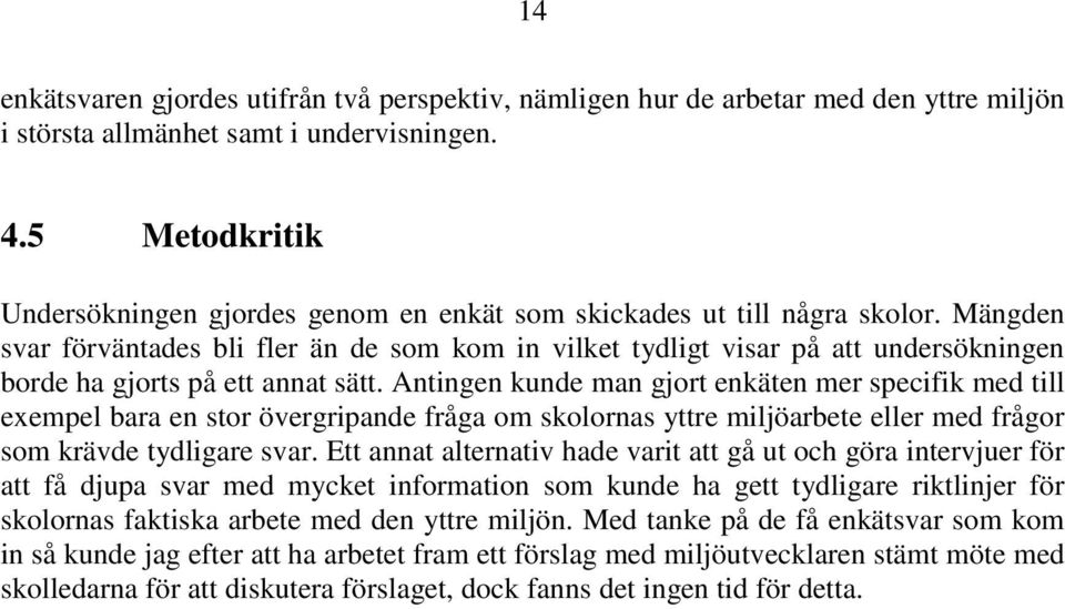 Mängden svar förväntades bli fler än de som kom in vilket tydligt visar på att undersökningen borde ha gjorts på ett annat sätt.