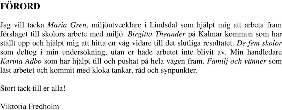 De fem skolor som deltog i min undersökning, utan er hade arbetet inte blivit av.