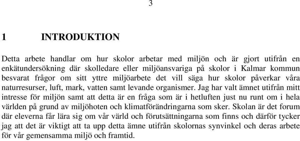 Jag har valt ämnet utifrån mitt intresse för miljön samt att detta är en fråga som är i hetluften just nu runt om i hela världen på grund av miljöhoten och klimatförändringarna som