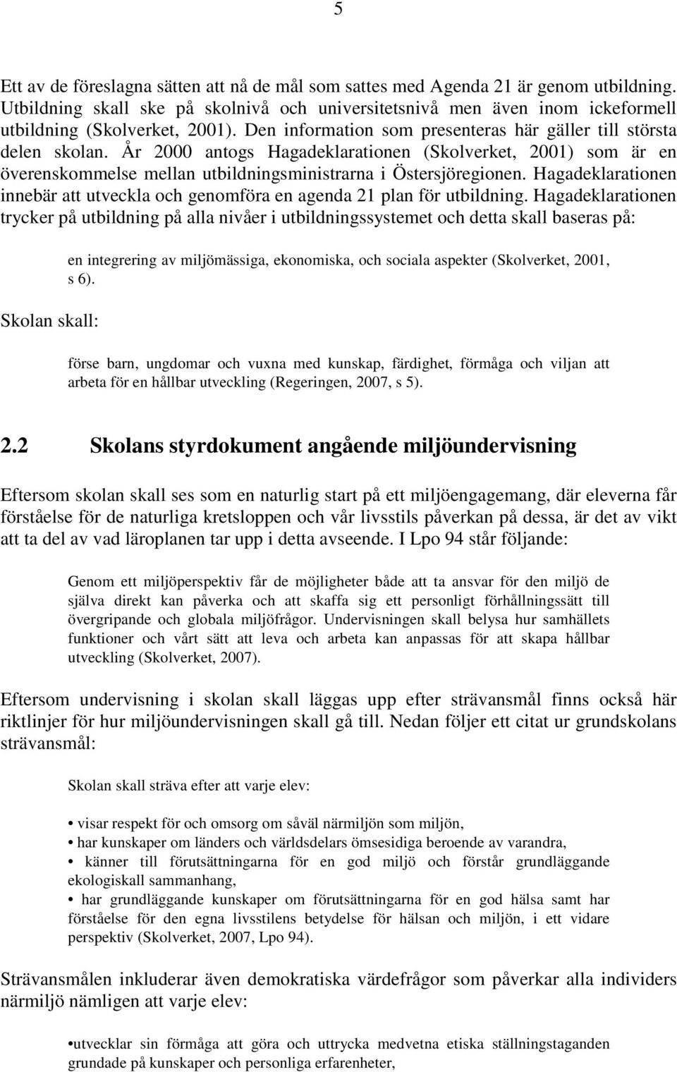 Hagadeklarationen innebär att utveckla och genomföra en agenda 21 plan för utbildning.