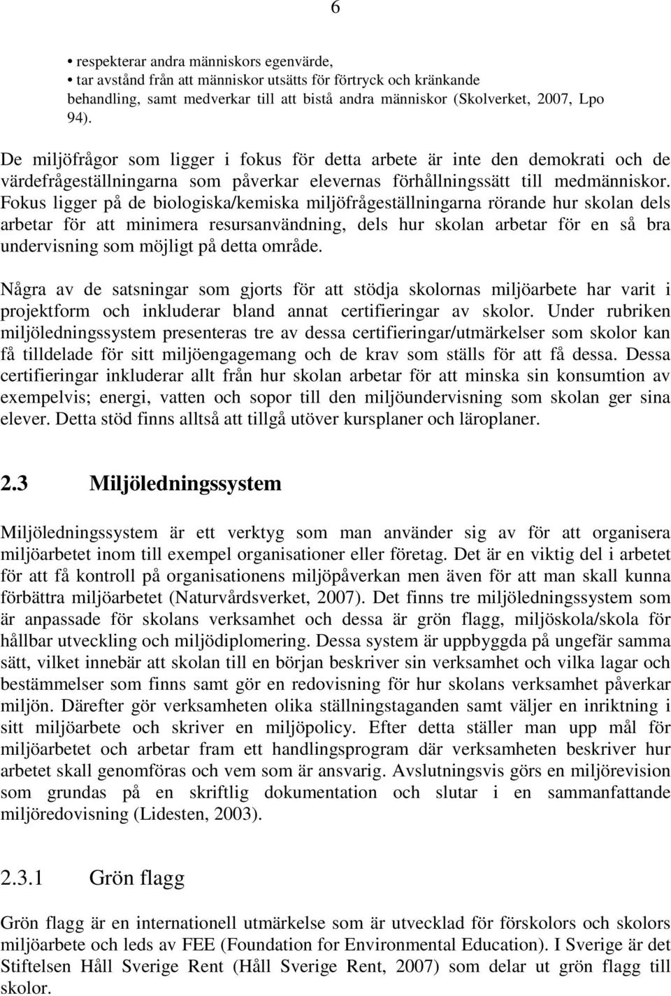 Fokus ligger på de biologiska/kemiska miljöfrågeställningarna rörande hur skolan dels arbetar för att minimera resursanvändning, dels hur skolan arbetar för en så bra undervisning som möjligt på