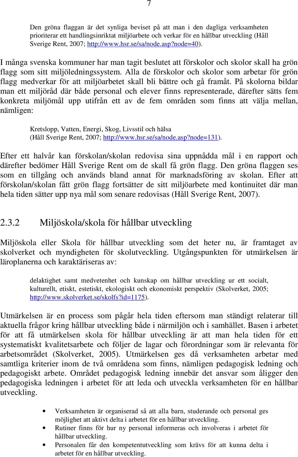 Alla de förskolor och skolor som arbetar för grön flagg medverkar för att miljöarbetet skall bli bättre och gå framåt.
