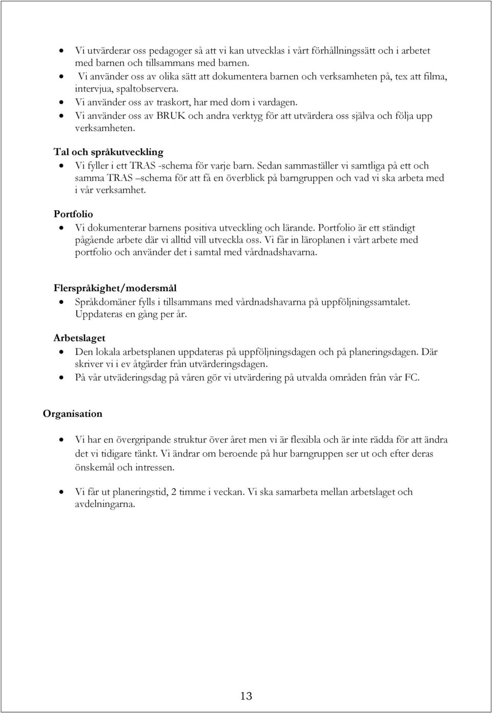 Vi använder oss av BRUK och andra verktyg för att utvärdera oss själva och följa upp verksamheten. Tal och språkutveckling Vi fyller i ett TRAS -schema för varje barn.