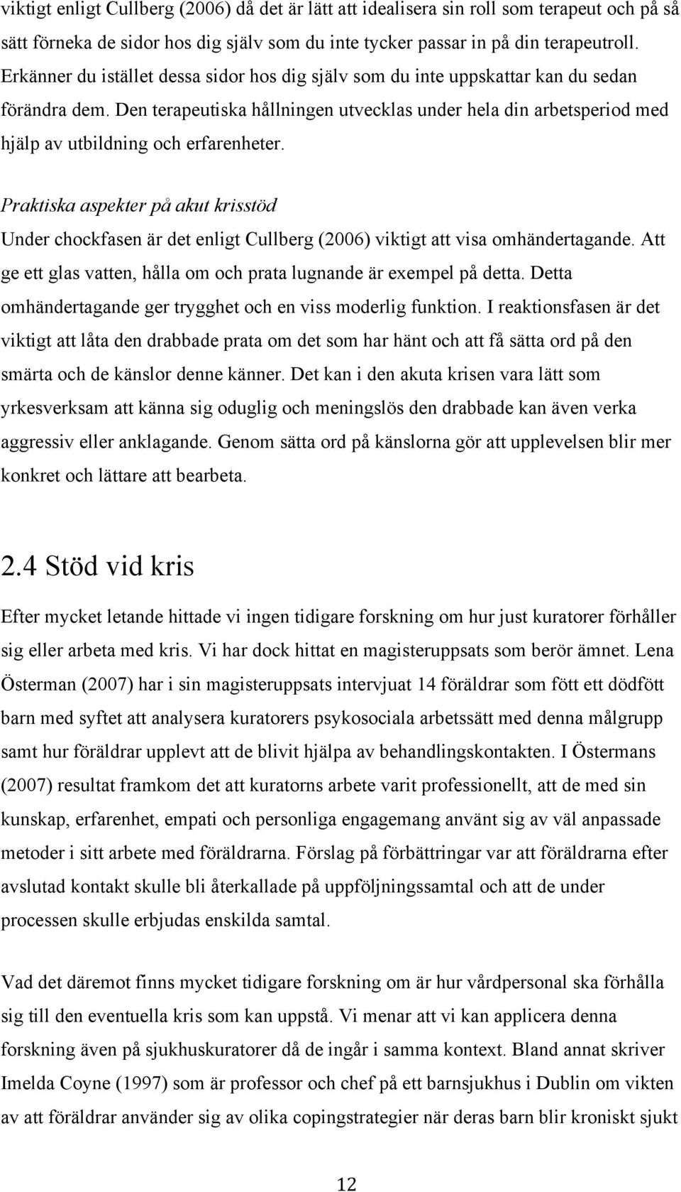 Den terapeutiska hållningen utvecklas under hela din arbetsperiod med hjälp av utbildning och erfarenheter.