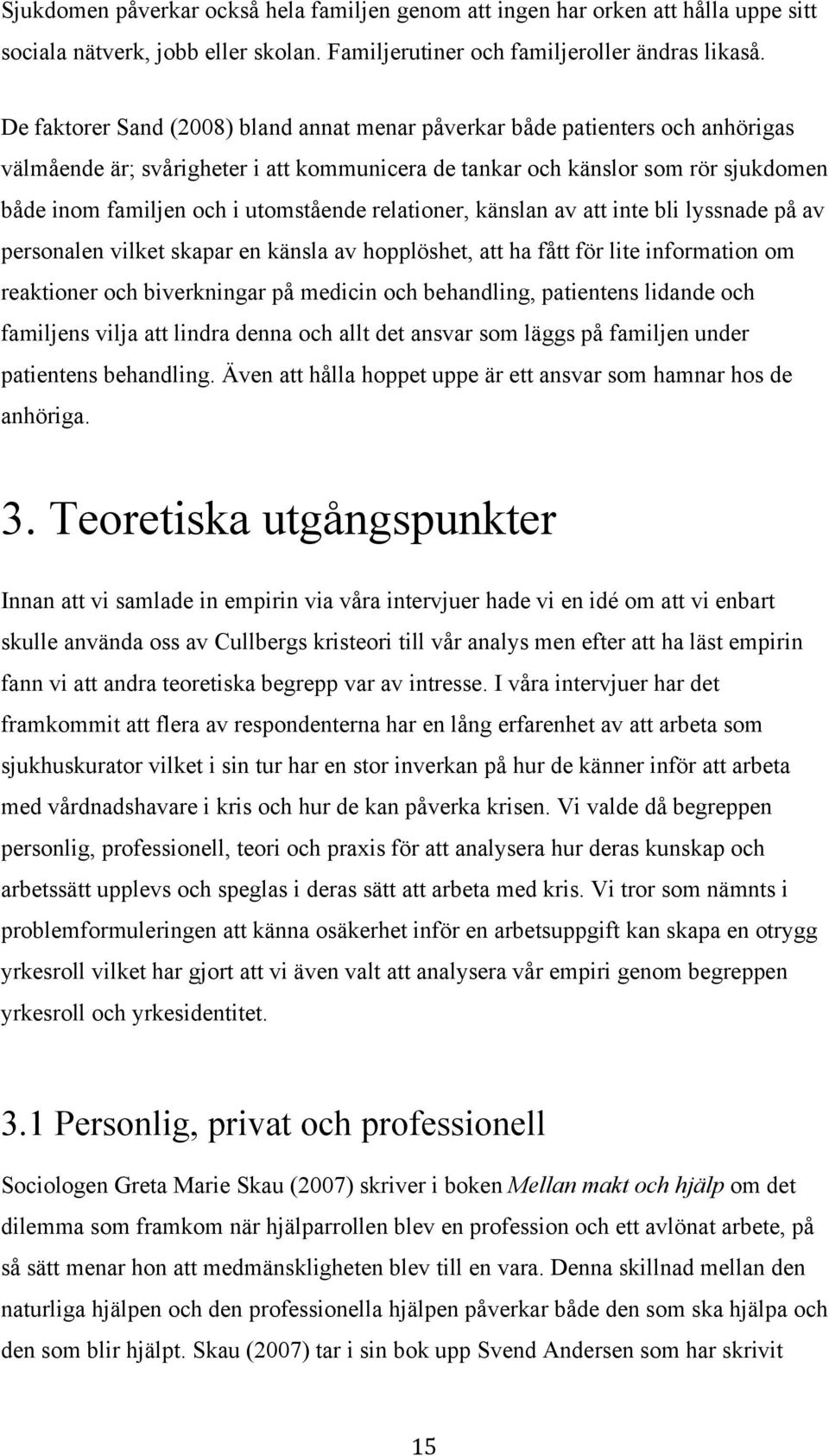 utomstående relationer, känslan av att inte bli lyssnade på av personalen vilket skapar en känsla av hopplöshet, att ha fått för lite information om reaktioner och biverkningar på medicin och