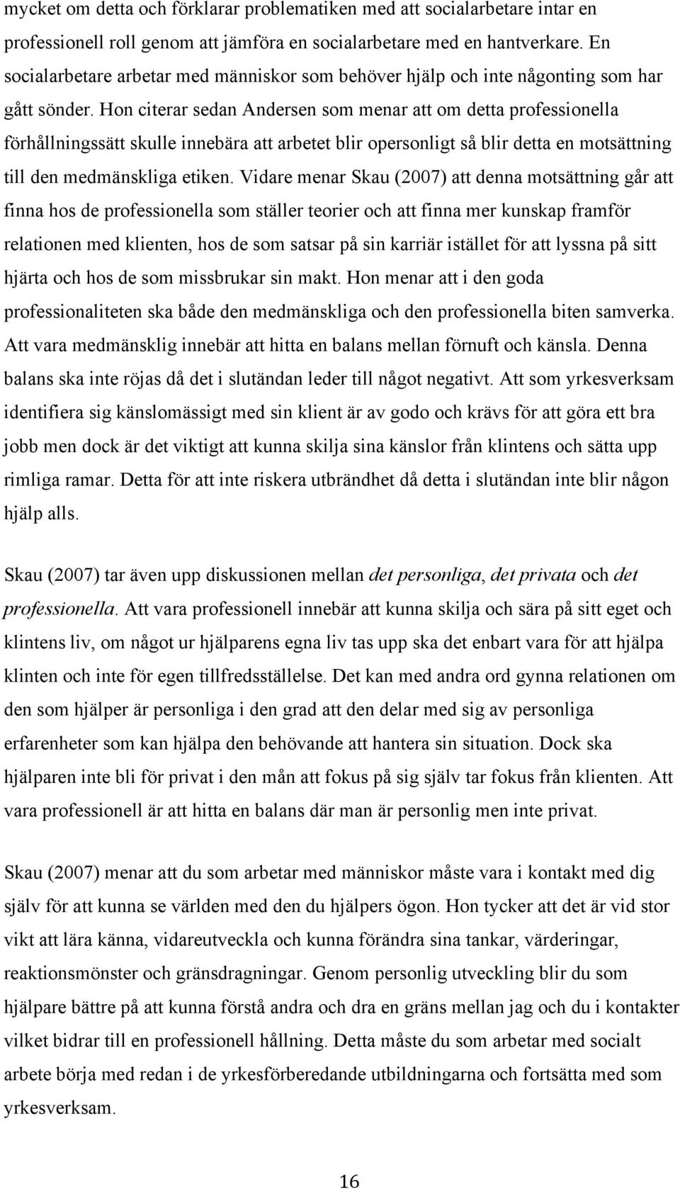 Hon citerar sedan Andersen som menar att om detta professionella förhållningssätt skulle innebära att arbetet blir opersonligt så blir detta en motsättning till den medmänskliga etiken.